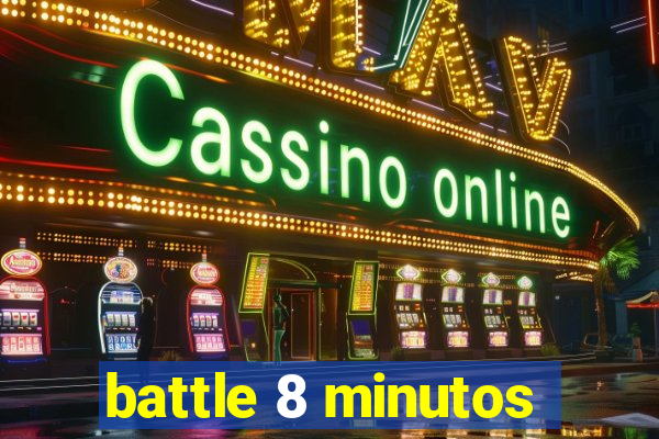battle 8 minutos