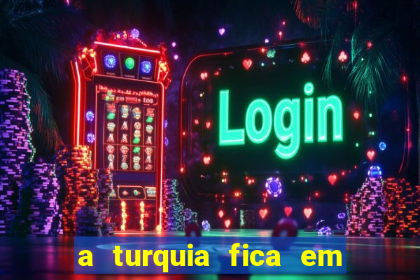 a turquia fica em qual continente