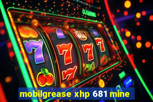 mobilgrease xhp 681 mine