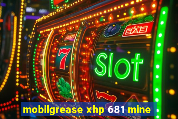 mobilgrease xhp 681 mine