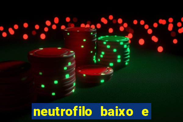 neutrofilo baixo e linfocito alto