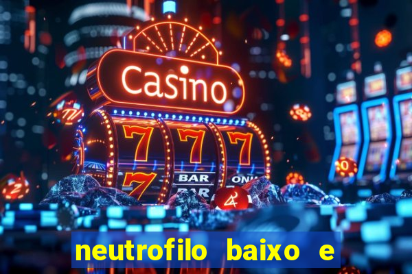 neutrofilo baixo e linfocito alto