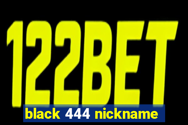 black 444 nickname