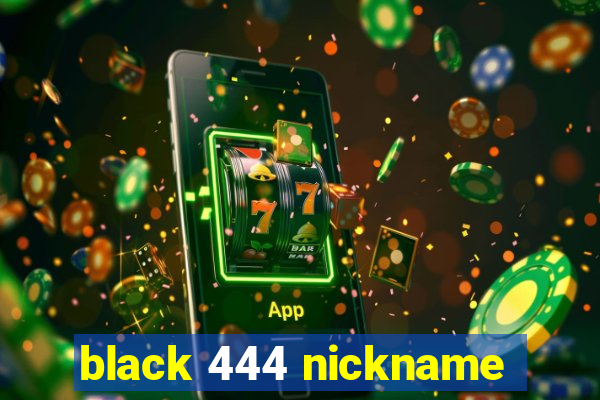 black 444 nickname