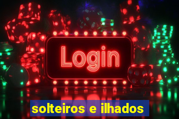 solteiros e ilhados