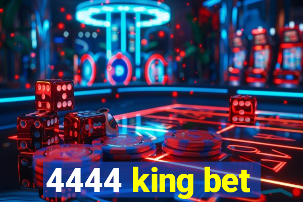 4444 king bet