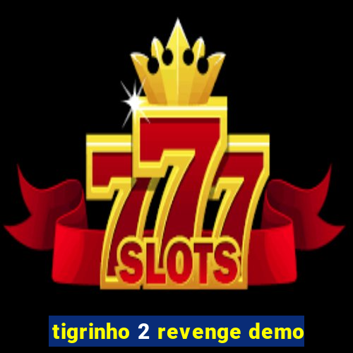 tigrinho 2 revenge demo