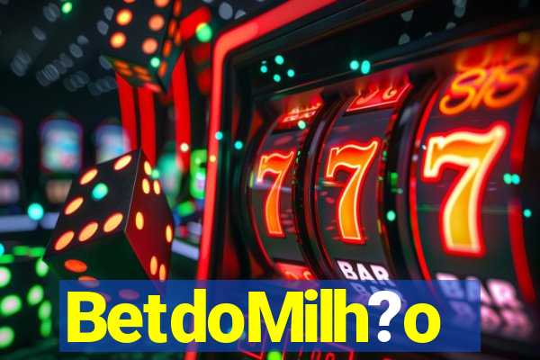 BetdoMilh?o