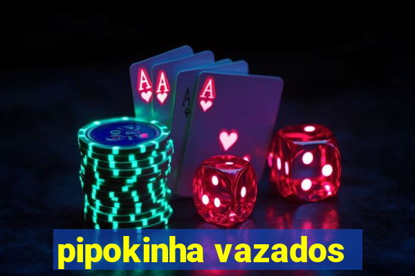 pipokinha vazados