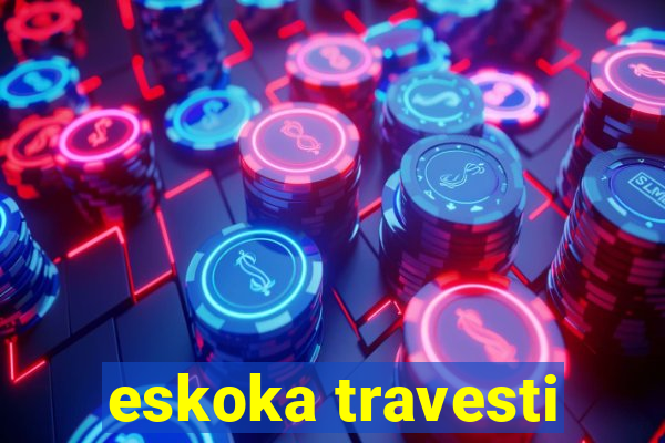 eskoka travesti