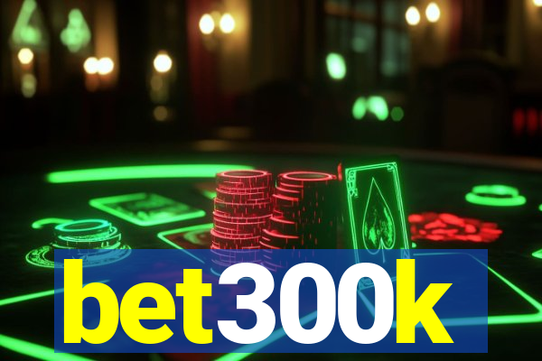 bet300k