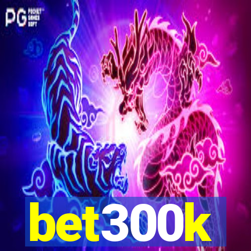 bet300k