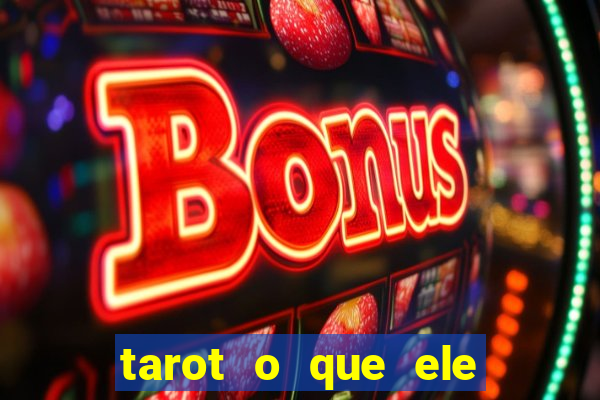 tarot o que ele sente por mim