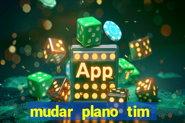 mudar plano tim beta mensal para semanal