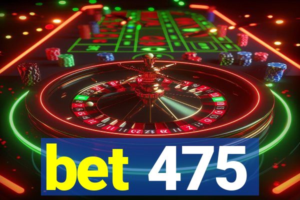 bet 475