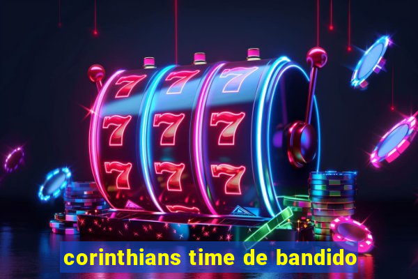 corinthians time de bandido