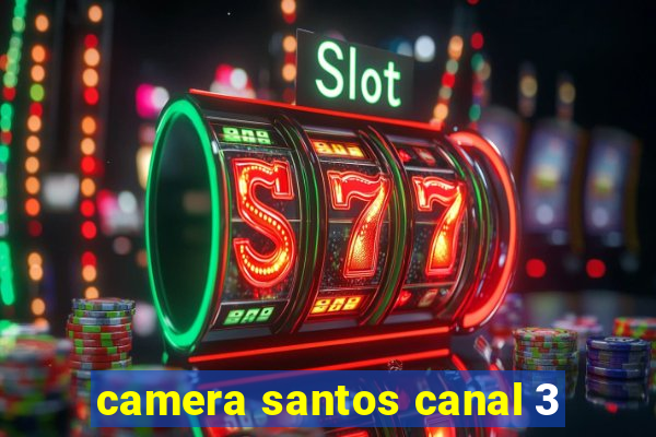 camera santos canal 3