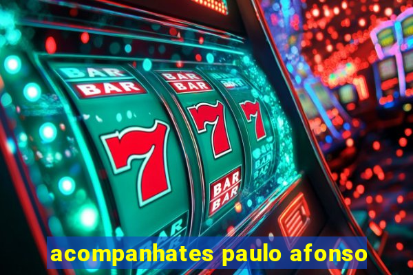 acompanhates paulo afonso