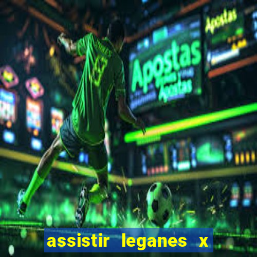 assistir leganes x real madrid ao vivo online