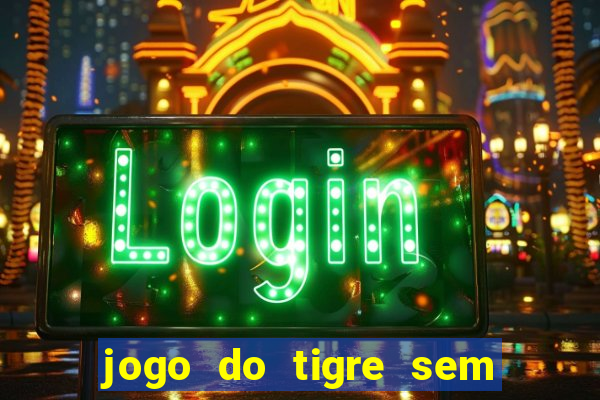 jogo do tigre sem colocar dinheiro