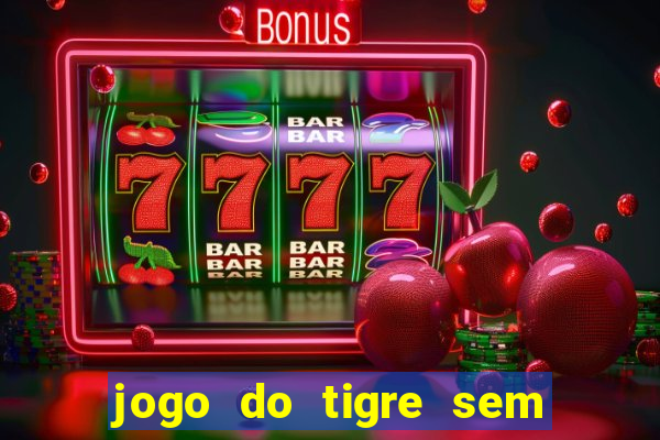jogo do tigre sem colocar dinheiro