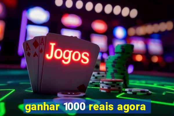 ganhar 1000 reais agora