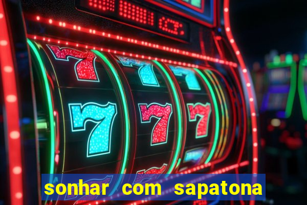 sonhar com sapatona jogo do bicho