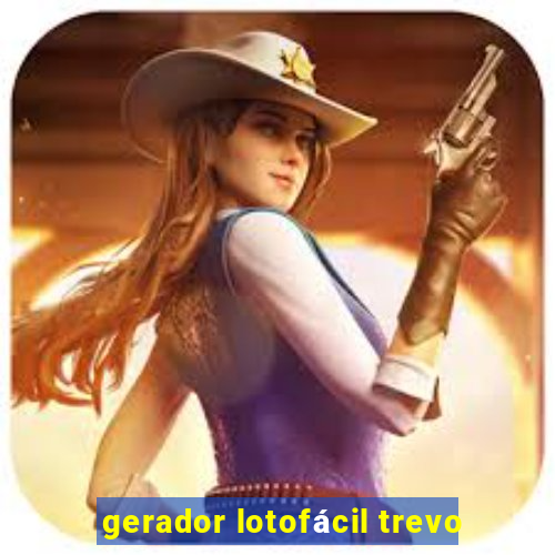 gerador lotofácil trevo