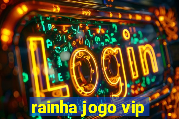 rainha jogo vip
