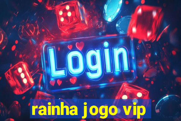 rainha jogo vip