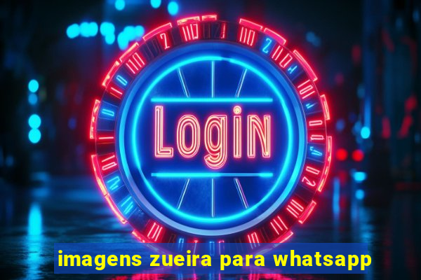 imagens zueira para whatsapp