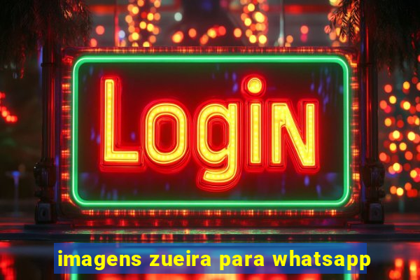 imagens zueira para whatsapp
