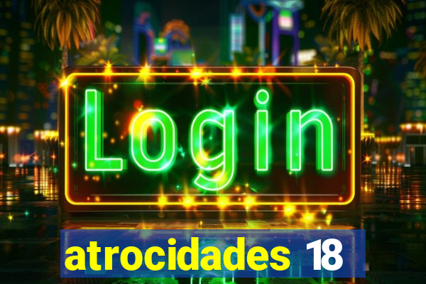 atrocidades 18