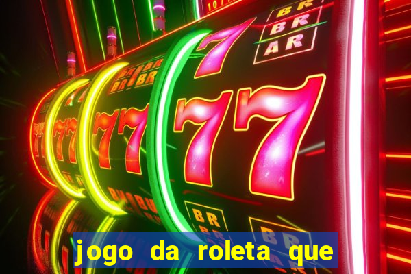 jogo da roleta que da dinheiro