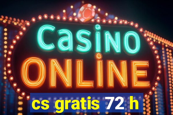 cs gratis 72 h