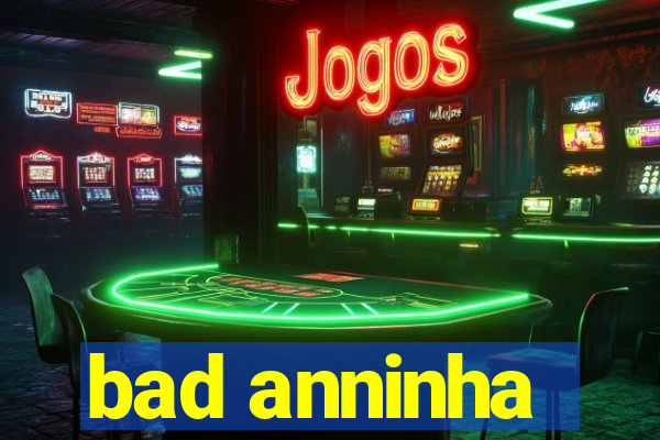 bad anninha