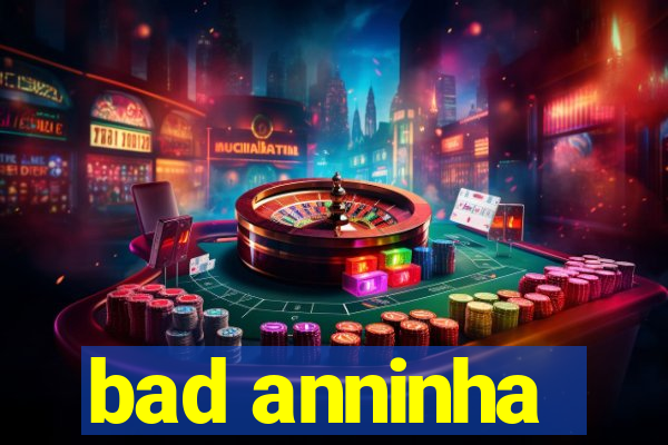 bad anninha