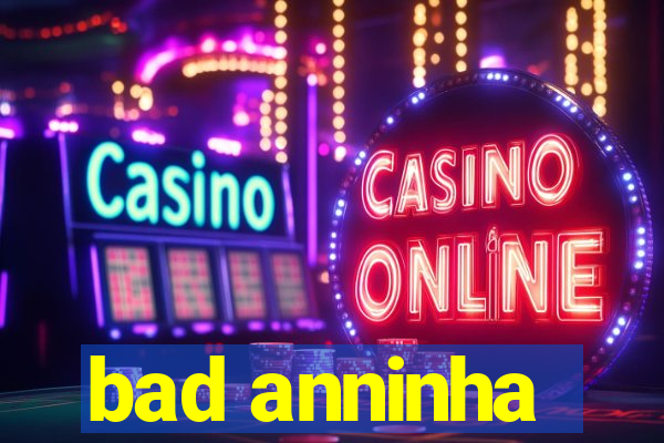 bad anninha