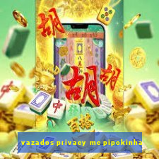 vazados privacy mc pipokinha