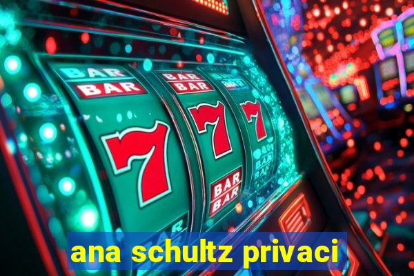 ana schultz privaci