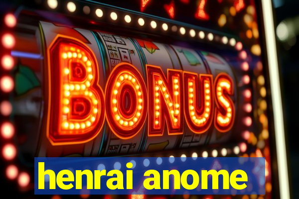 henrai anome