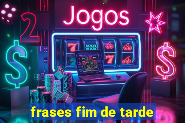 frases fim de tarde