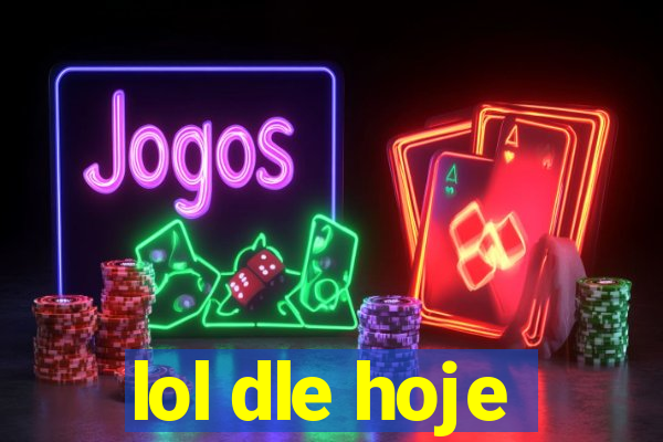 lol dle hoje