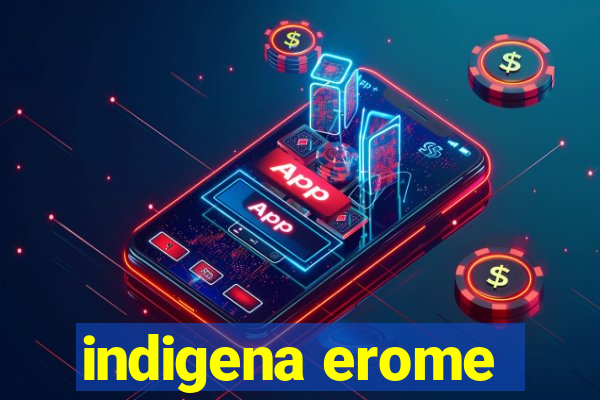 indigena erome