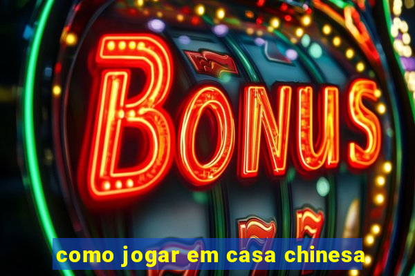 como jogar em casa chinesa