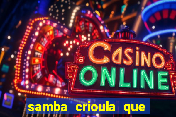samba crioula que vem da bahia