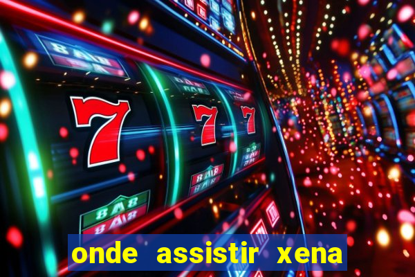 onde assistir xena a princesa guerreira
