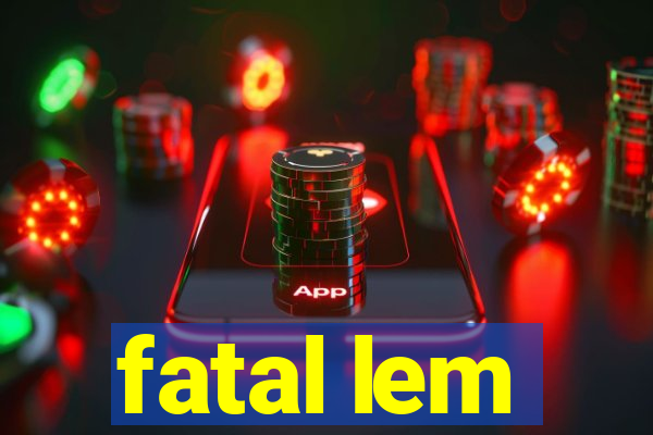 fatal lem