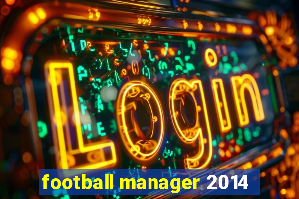 football manager 2014