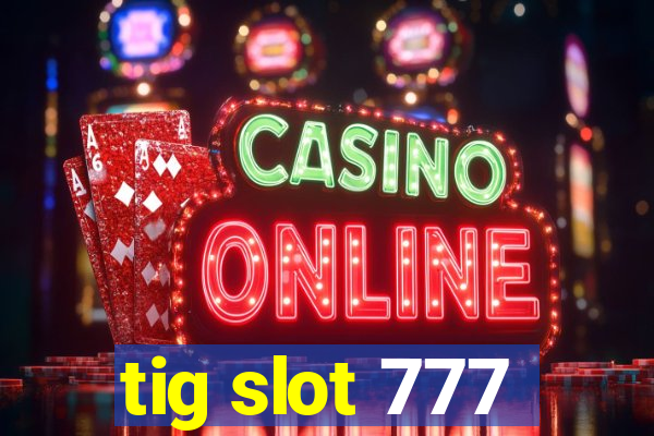 tig slot 777